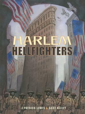 Harlem Hellfighters by J. Patrick Lewis, Gary Kelley