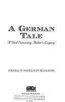 A German Tale: A Girl Surviving Hitler's Legacy by Erika V. Shearin Karres