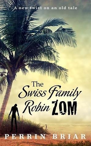 The Swiss Family RobinZOM by Perrin Briar, Perrin Briar