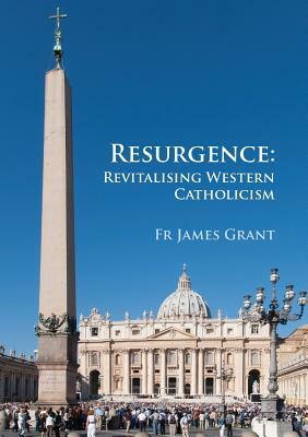 Resurgence, Revitalising Western Catholicism - An Australian Response by James Grant
