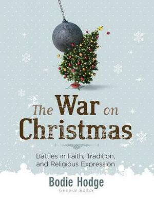 The War on Christmas: Battles in Faith, Tradition, and Religious Expression by Bodie Hodge