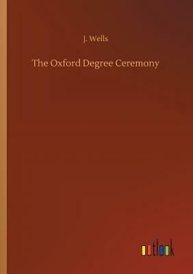 The Oxford Degree Ceremony by J. Wells