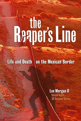 The Reaper's Line: Life and Death on the Mexican Border by Lee Morgan