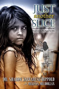 ust Another Slice-A Foster Care Story Based on True Events by Dr. Sharon Zaffarese-Dippold