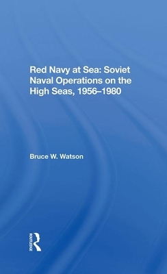 Red Navy at Sea: Soviet Naval Operations on the High Seas, 19561980 by Bruce W. Watson