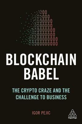 Blockchain Babel: The Crypto Craze and the Challenge to Business by Igor Pejic