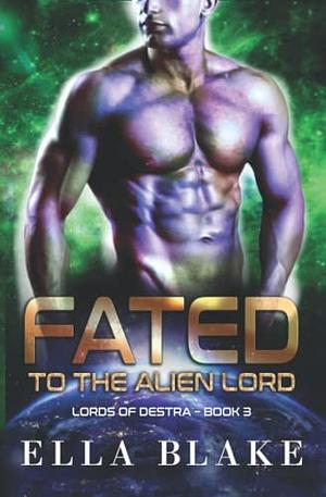 Fated to the Alien Lord: A Sci-Fi Alien Romance (Lords of Destra Book 3) by Ella Blake