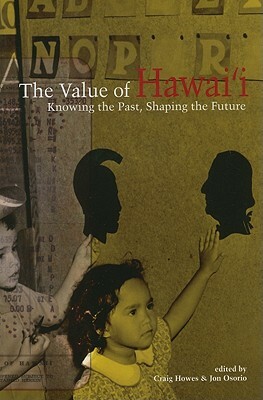 The Value of Hawai'i: Knowing the Past, Shaping the Future by 