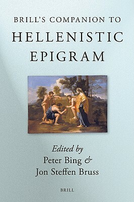 Brill's Companion to Hellenistic Epigram: Down to Philip by Jon Bruss, Peter Bing