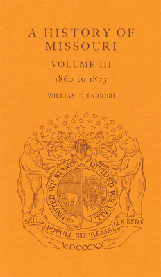 A History of Missouri (V3), Volume 3: Volume III, 1860 to 1875 by William E. Parrish