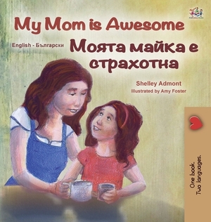 My Mom is Awesome (English Bulgarian Bilingual Children's Book) by Kidkiddos Books, Shelley Admont