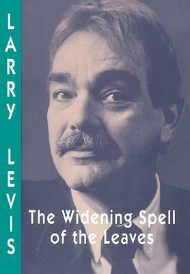 The Widening Spell of the Leaves by Larry Levis