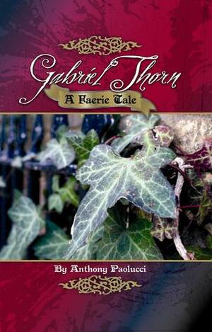 Gabriel Thorn: A Faerie Tale by Anthony Paolucci