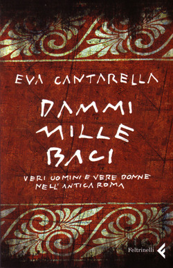 Dammi mille baci: Veri uomini e vere donne nell'antica Roma by Eva Cantarella