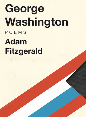 George Washington: Poems by Adam Fitzgerald