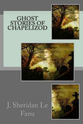 Ghost Stories of Chapelizod by J. Sheridan Le Fanu