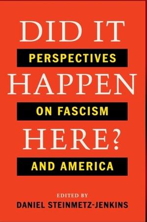 Did It Happen Here?: Perspectives on Fascism and America by Daniel Steinmetz-Jenkins