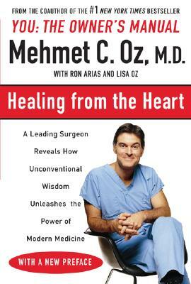Healing from the Heart: How Unconventional Wisdom Unleashes the Power of Modern Medicine by Ron Arias, Mehmet C. Oz