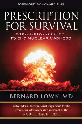 Prescription for Survival: A Doctor's Journey to End Nuclear Madness by Bernard Lown