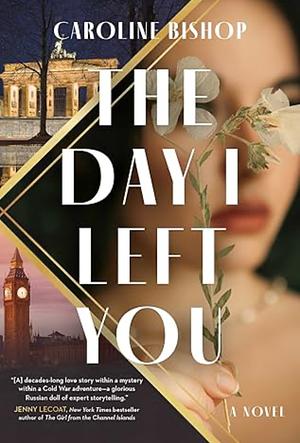 The Day I Left You: A Novel by Caroline Bishop