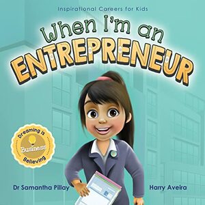 When I'm an Entrepreneur: Dreaming is Believing: Business (Inspirational Careers for Kids) by Samantha Pillay