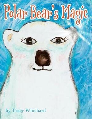 Polar Bear's Magic by Tracy Whichard, Heather Dakota