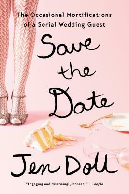 Save the Date: The Occasional Mortifications of a Serial Wedding Guest by Jen Doll