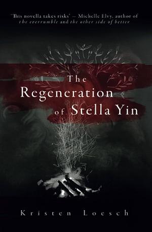 The Regeneration of Stella Yin by Kristen Loesch, Kristen Loesch
