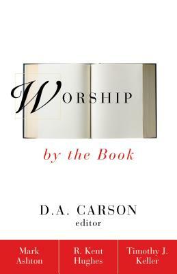 Worship by the Book by Timothy Keller, Mark Ashton, R. Kent Hughes