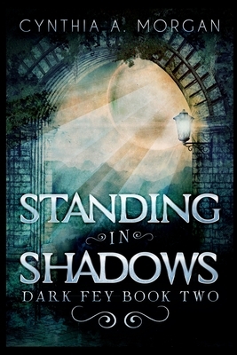Standing In Shadows by Cynthia A. Morgan