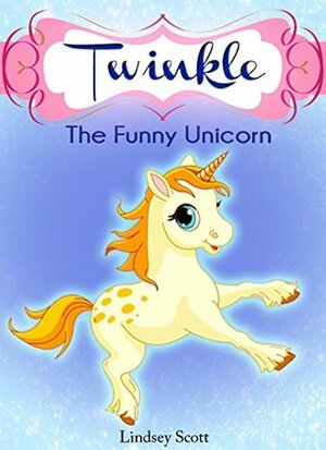 Twinkle the Funny Unicorn by Lindsey Scott