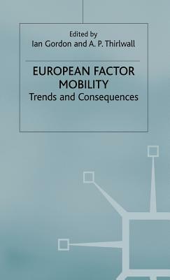 European Factor Mobility: Trends and Consequences by Ian Gordon, A. P. Thirlwalld