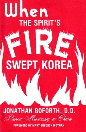 When the Spirit's Fire Swept Korea by Jonathan Goforth