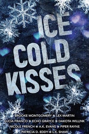 Ice Cold Kisses by Dakota Willink, Lucia Franco, Brooke Montgomery, Piper Rayne, Lex Martin, Echo Grayce, Patricia D. Eddy, Nicole French, A.K. Evans, L.K. Shaw