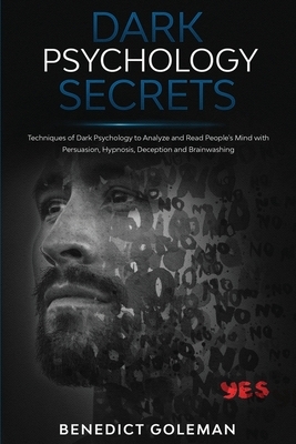 Dark Psychology Secrets: Techniques of Dark Psychology to Analyze and Read People's Mind with Persuasion, Hypnosis, Deception and Brainwashing by Benedict Goleman