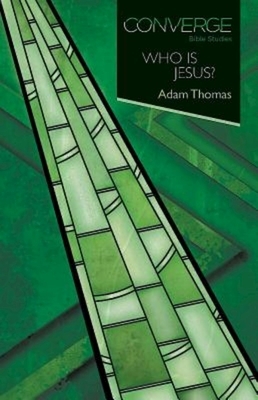 Converge Bible Studies: Who Is Jesus? by Adam Thomas