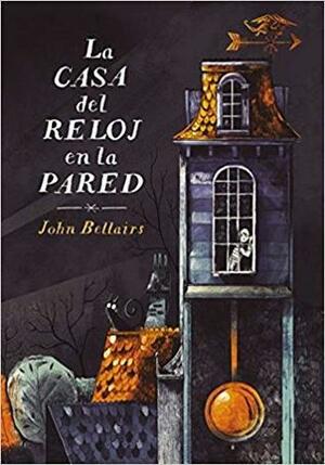 La Casa del Reloj en la Pared by John Bellairs