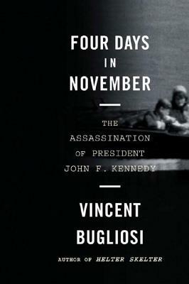 Four Days in November: The Assassination of President John F. Kennedy by Vincent Bugliosi