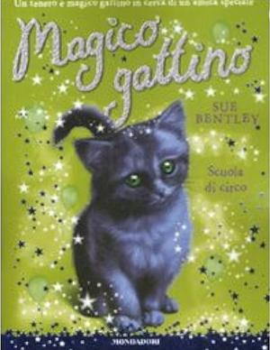 Scuola di circo. Magico gattino, Volume 6 by Sue Bentley