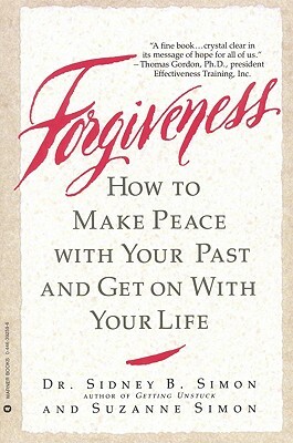 Forgiveness: How to Make Peace with Your Past and Get on with Your Life by Sidney B. Simon, Suzanne Simon
