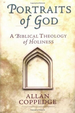 Portraits of God: A Biblical Theology of Holiness by Allan Coppedge