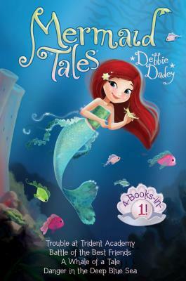 Mermaid Tales 4-Books-In-1!: Trouble at Trident Academy; Battle of the Best Friends; A Whale of a Tale; Danger in the Deep Blue Sea by Debbie Dadey