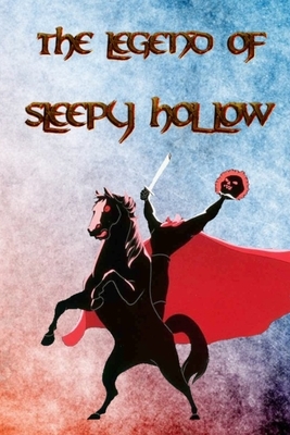 The Legend of Sleepy Hollow: From the listless repose of the place, and the peculiar character of its inhabitants, who are descendants from the ori by Washington Irving