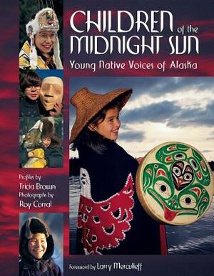 Children of the Midnight Sun: Young Native Voices of Alaska by Tricia Brown