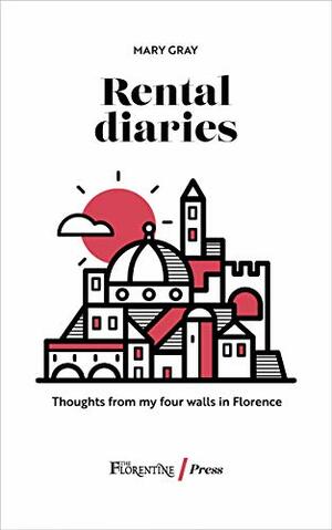 Rental Diaries: Thoughts from my four walls in Florence by Mary Gray