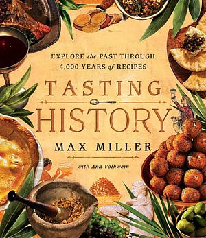 Tasting History: Explore the Past through 4,000 Years of Recipes (A Cookbook) Spiral-bound Max Miller and Ann Volkwein by Max Miller, Max Miller, Ann Volkwein