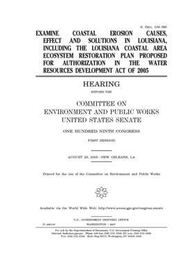 Examine coastal erosion causes, effects and solutions in Louisiana, including the Louisiana Coastal Area Ecosystem Restoration Plan proposed for autho by Committee on Environment and P (senate), United States Senate, United States Congress