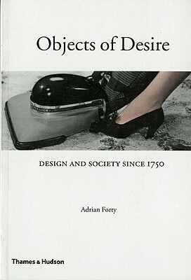 Objects of Desire: Design and Society Since 1750 by Adrian Forty