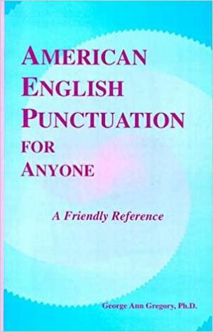 American English Punctuation for Anyone: A Friendly Reference by George Ann Gregory