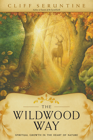 The Wildwood Way, Spiritual Growth in the Heart of Nature by Cliff Seruntine